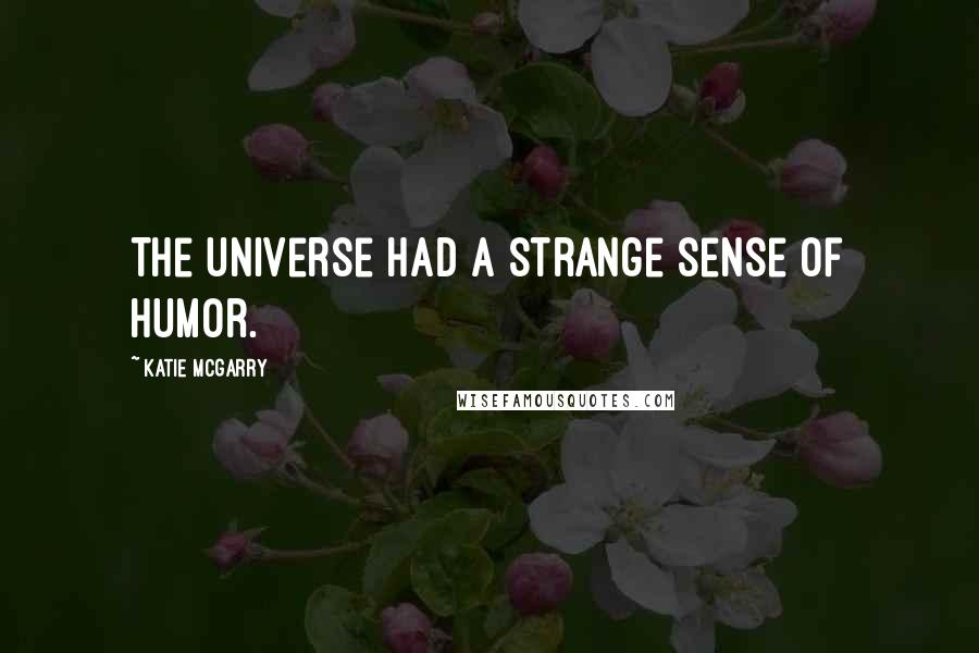 Katie McGarry Quotes: The universe had a strange sense of humor.