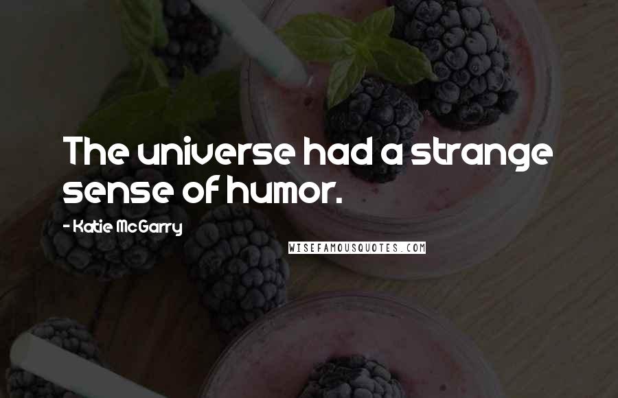 Katie McGarry Quotes: The universe had a strange sense of humor.