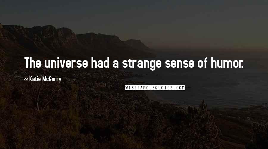 Katie McGarry Quotes: The universe had a strange sense of humor.