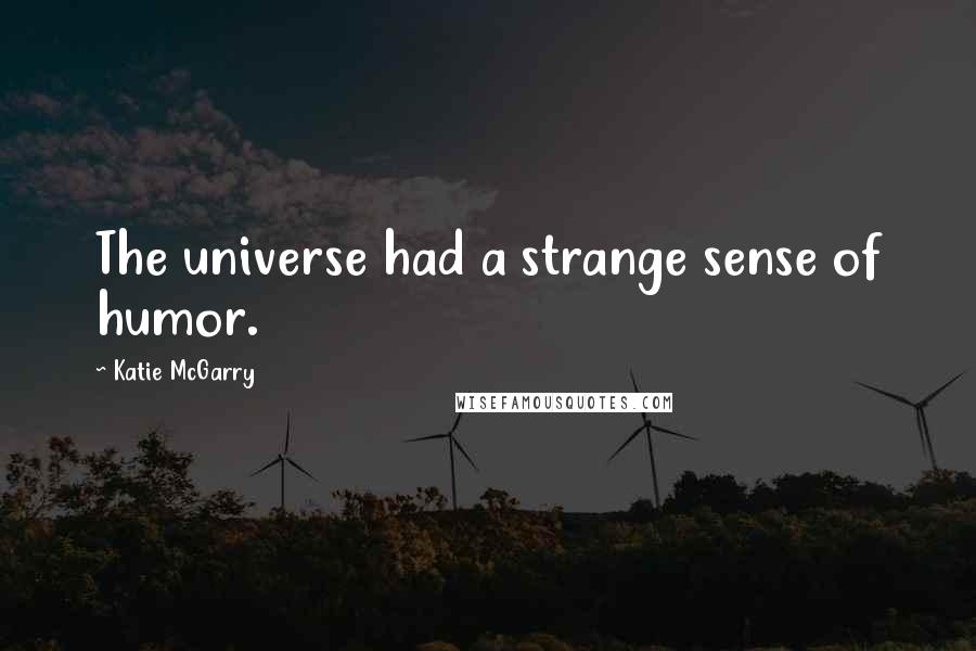 Katie McGarry Quotes: The universe had a strange sense of humor.