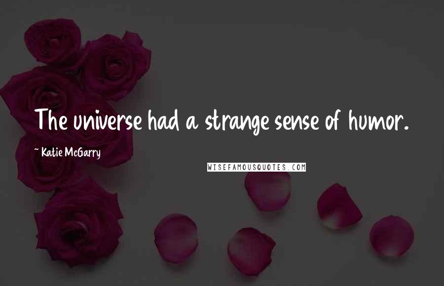 Katie McGarry Quotes: The universe had a strange sense of humor.