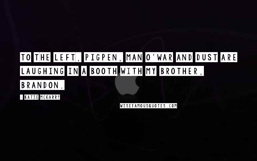 Katie McGarry Quotes: To the left, Pigpen, Man O'War and Dust are laughing in a booth with my brother, Brandon.