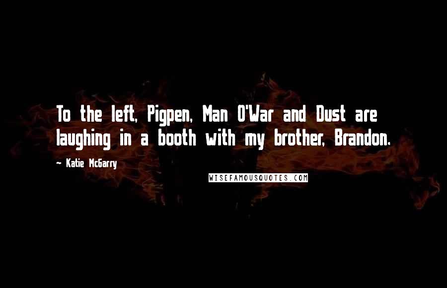 Katie McGarry Quotes: To the left, Pigpen, Man O'War and Dust are laughing in a booth with my brother, Brandon.