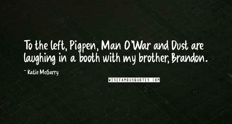 Katie McGarry Quotes: To the left, Pigpen, Man O'War and Dust are laughing in a booth with my brother, Brandon.