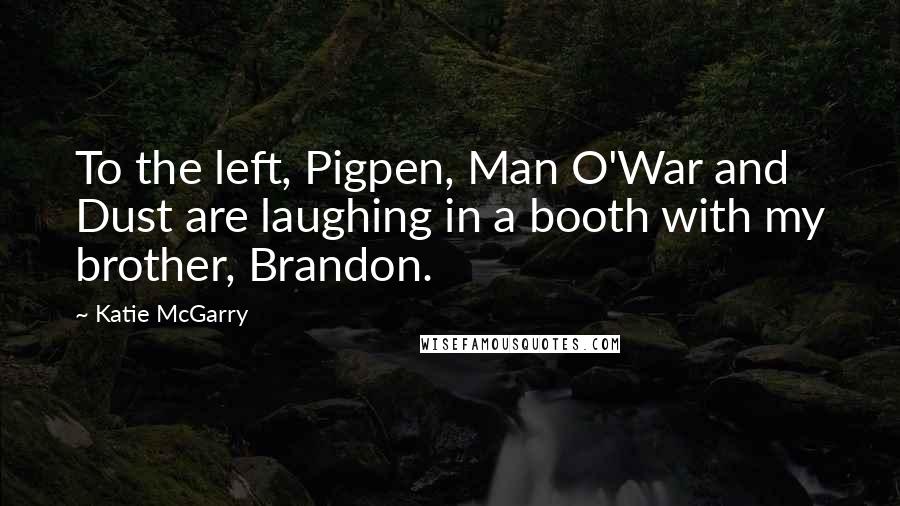 Katie McGarry Quotes: To the left, Pigpen, Man O'War and Dust are laughing in a booth with my brother, Brandon.