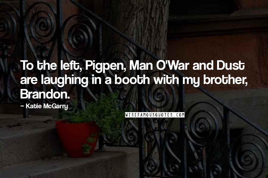 Katie McGarry Quotes: To the left, Pigpen, Man O'War and Dust are laughing in a booth with my brother, Brandon.