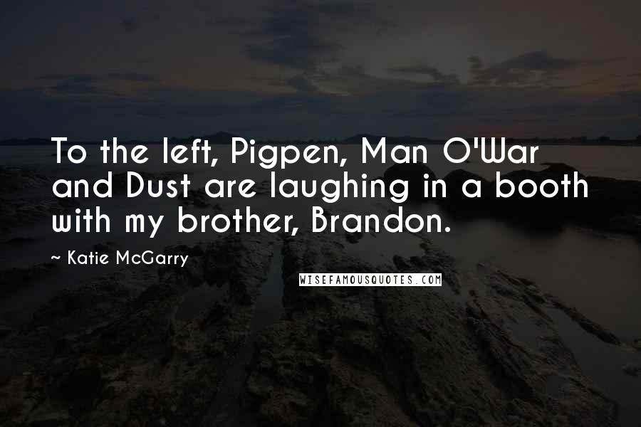 Katie McGarry Quotes: To the left, Pigpen, Man O'War and Dust are laughing in a booth with my brother, Brandon.