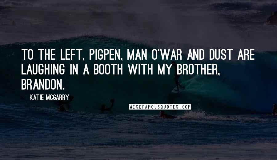 Katie McGarry Quotes: To the left, Pigpen, Man O'War and Dust are laughing in a booth with my brother, Brandon.