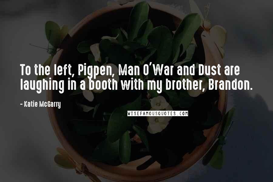 Katie McGarry Quotes: To the left, Pigpen, Man O'War and Dust are laughing in a booth with my brother, Brandon.