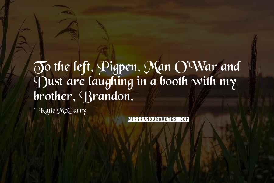 Katie McGarry Quotes: To the left, Pigpen, Man O'War and Dust are laughing in a booth with my brother, Brandon.