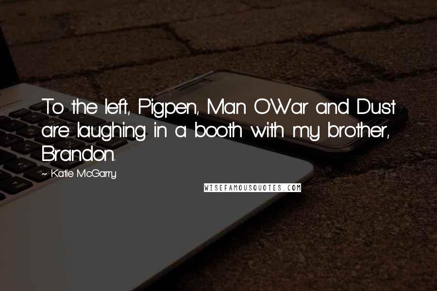 Katie McGarry Quotes: To the left, Pigpen, Man O'War and Dust are laughing in a booth with my brother, Brandon.