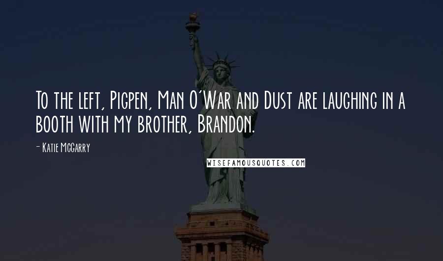 Katie McGarry Quotes: To the left, Pigpen, Man O'War and Dust are laughing in a booth with my brother, Brandon.