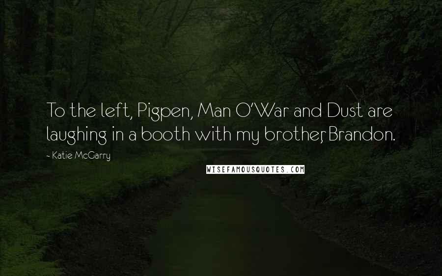 Katie McGarry Quotes: To the left, Pigpen, Man O'War and Dust are laughing in a booth with my brother, Brandon.