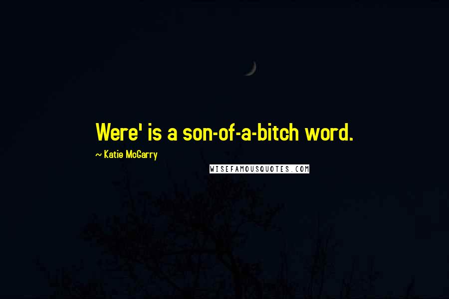 Katie McGarry Quotes: Were' is a son-of-a-bitch word.