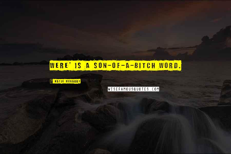 Katie McGarry Quotes: Were' is a son-of-a-bitch word.