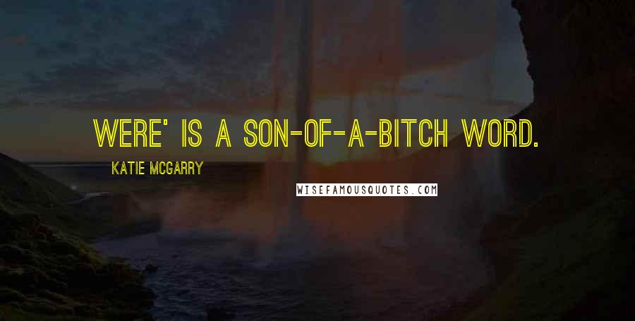 Katie McGarry Quotes: Were' is a son-of-a-bitch word.