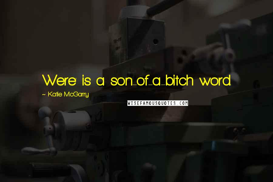 Katie McGarry Quotes: Were' is a son-of-a-bitch word.