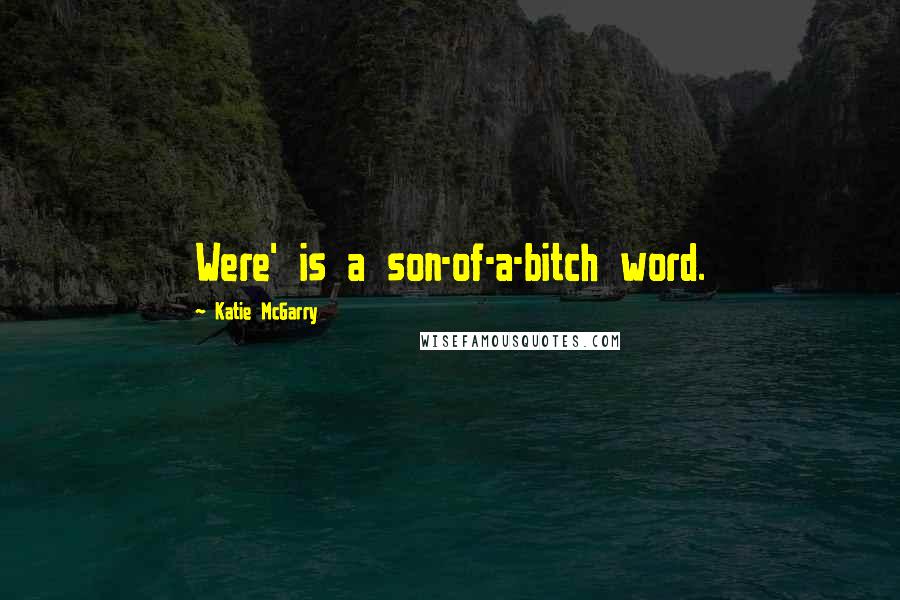 Katie McGarry Quotes: Were' is a son-of-a-bitch word.