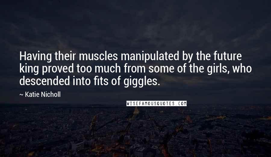 Katie Nicholl Quotes: Having their muscles manipulated by the future king proved too much from some of the girls, who descended into fits of giggles.