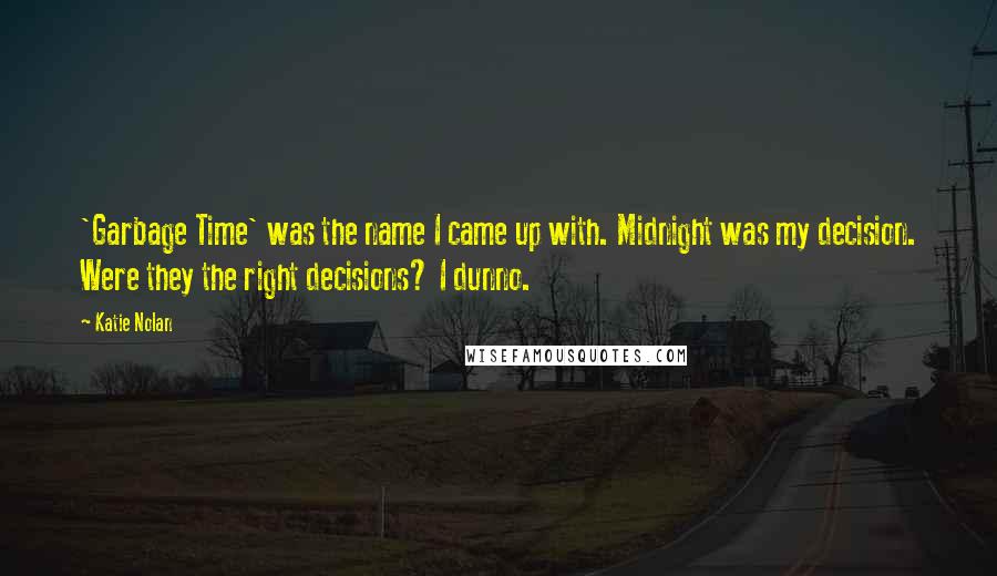 Katie Nolan Quotes: 'Garbage Time' was the name I came up with. Midnight was my decision. Were they the right decisions? I dunno.