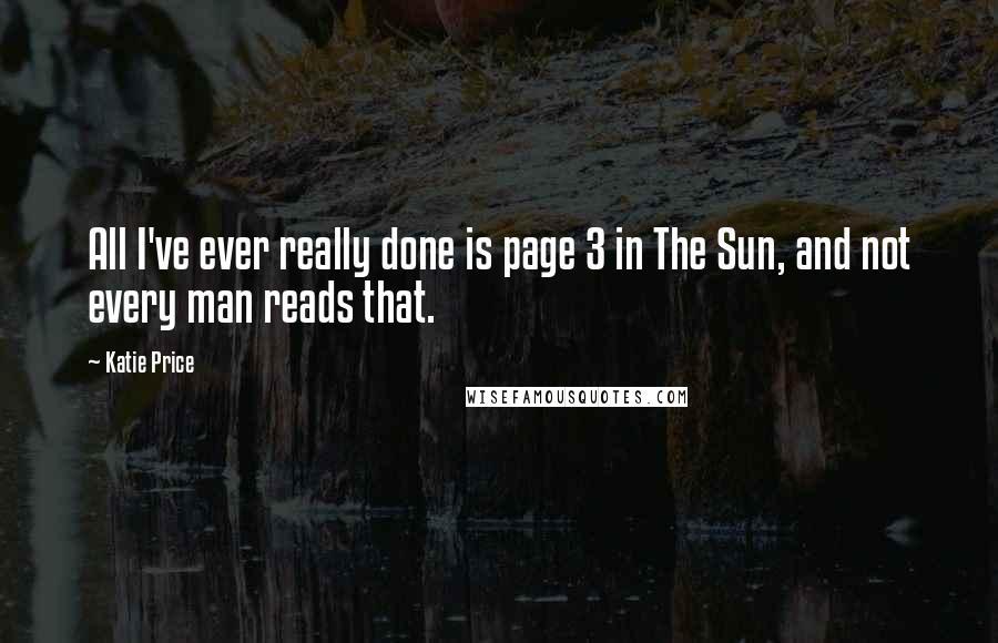 Katie Price Quotes: All I've ever really done is page 3 in The Sun, and not every man reads that.