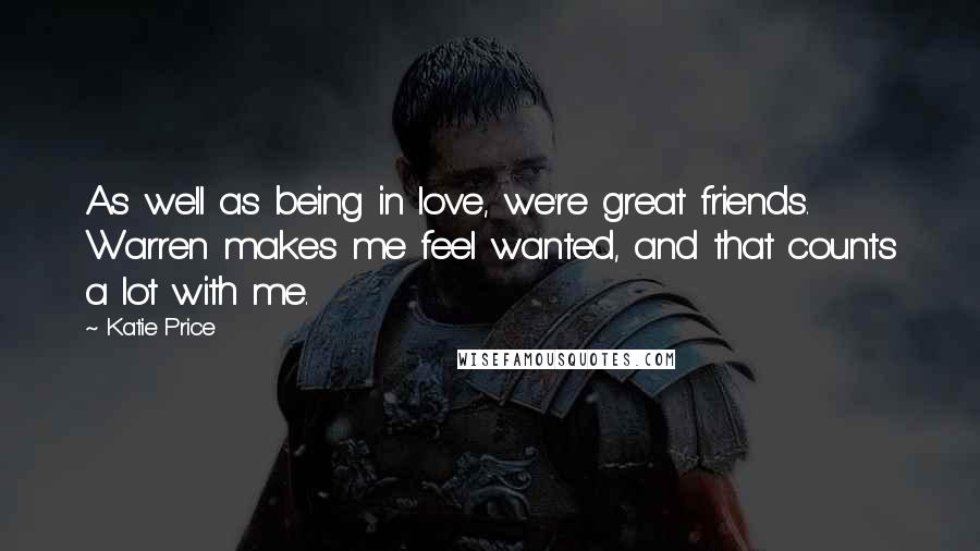 Katie Price Quotes: As well as being in love, we're great friends. Warren makes me feel wanted, and that counts a lot with me.