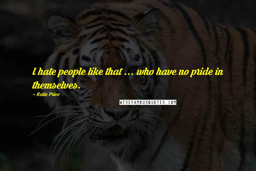 Katie Price Quotes: I hate people like that ... who have no pride in themselves.