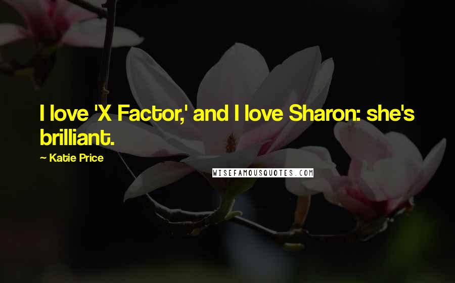Katie Price Quotes: I love 'X Factor,' and I love Sharon: she's brilliant.