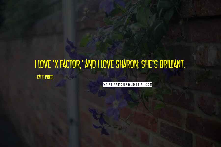 Katie Price Quotes: I love 'X Factor,' and I love Sharon: she's brilliant.