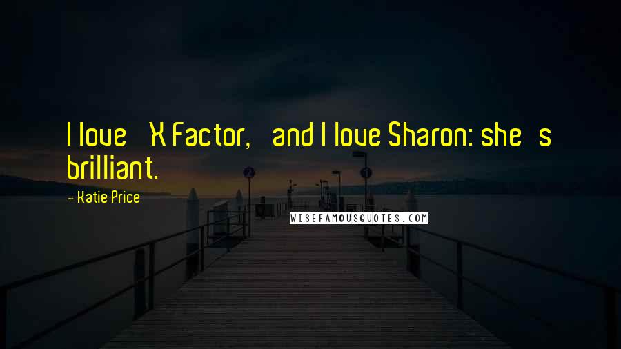 Katie Price Quotes: I love 'X Factor,' and I love Sharon: she's brilliant.
