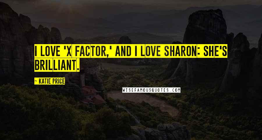 Katie Price Quotes: I love 'X Factor,' and I love Sharon: she's brilliant.