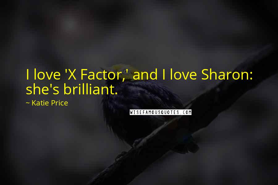 Katie Price Quotes: I love 'X Factor,' and I love Sharon: she's brilliant.