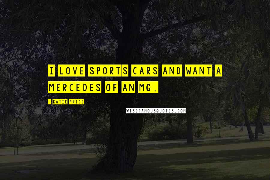 Katie Price Quotes: I love sports cars and want a Mercedes of an MG.