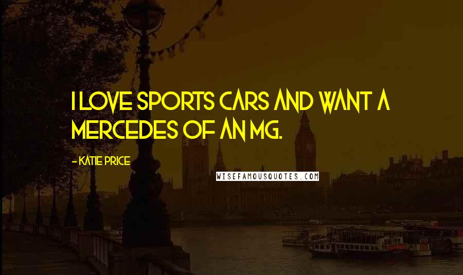 Katie Price Quotes: I love sports cars and want a Mercedes of an MG.