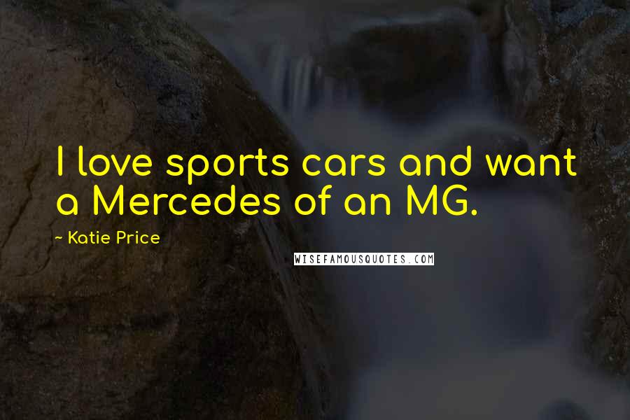 Katie Price Quotes: I love sports cars and want a Mercedes of an MG.