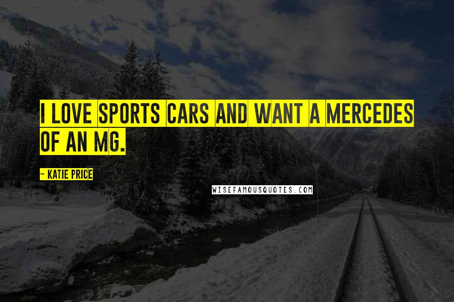 Katie Price Quotes: I love sports cars and want a Mercedes of an MG.