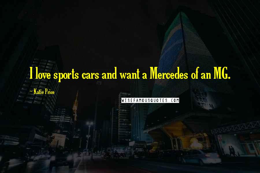 Katie Price Quotes: I love sports cars and want a Mercedes of an MG.