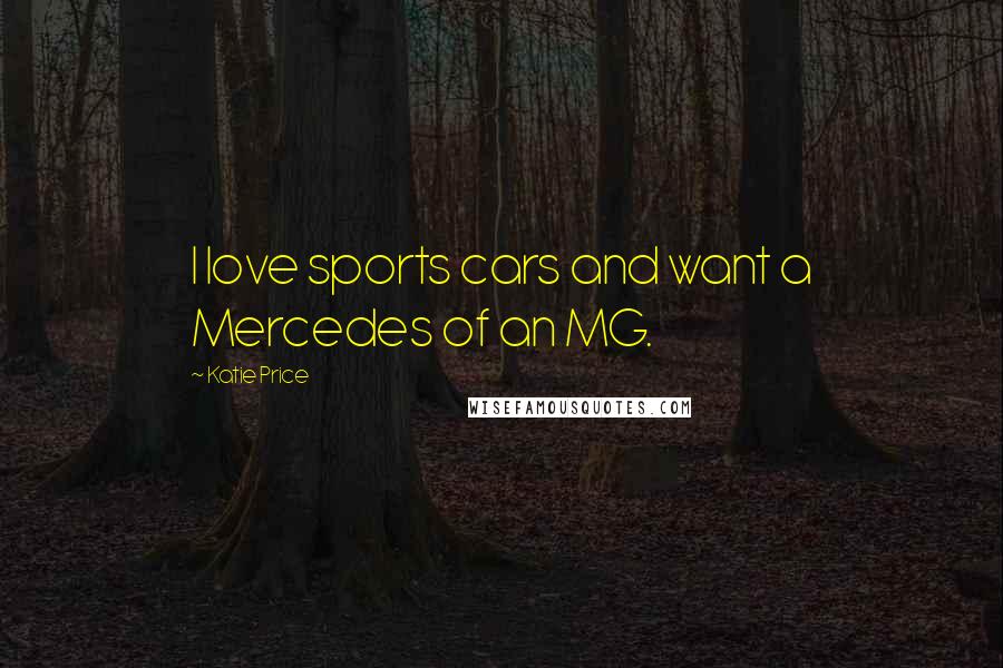 Katie Price Quotes: I love sports cars and want a Mercedes of an MG.