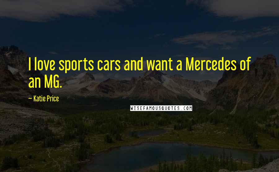 Katie Price Quotes: I love sports cars and want a Mercedes of an MG.