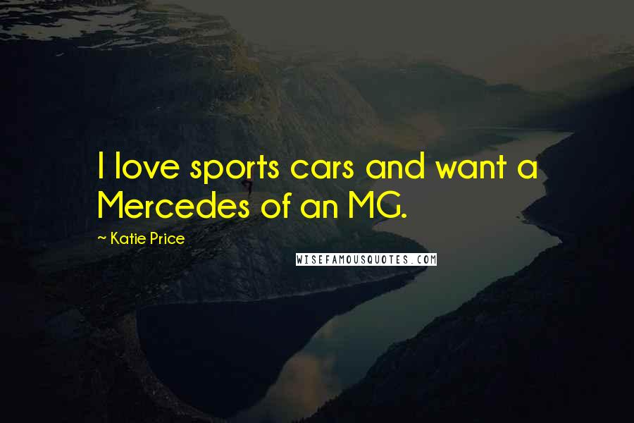 Katie Price Quotes: I love sports cars and want a Mercedes of an MG.