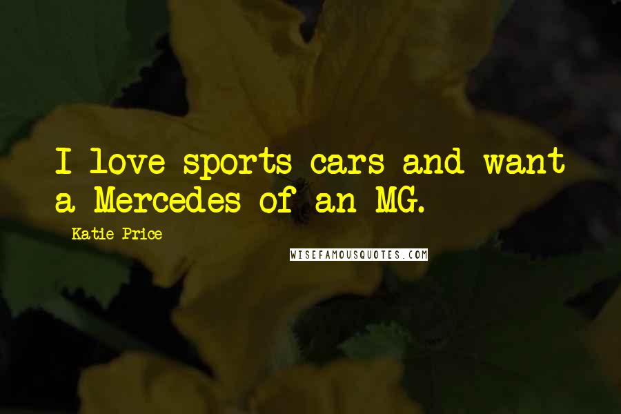 Katie Price Quotes: I love sports cars and want a Mercedes of an MG.