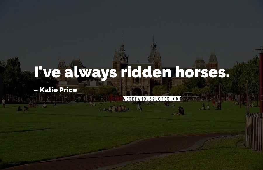 Katie Price Quotes: I've always ridden horses.