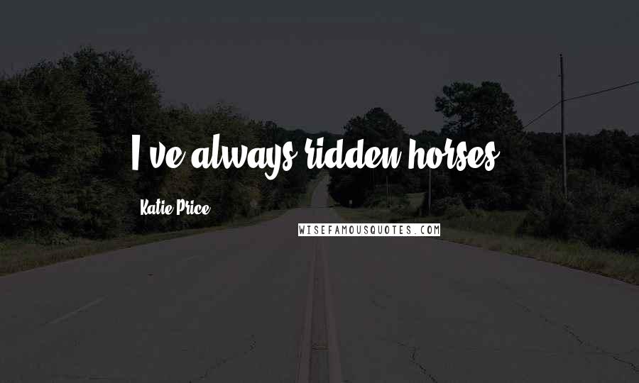 Katie Price Quotes: I've always ridden horses.