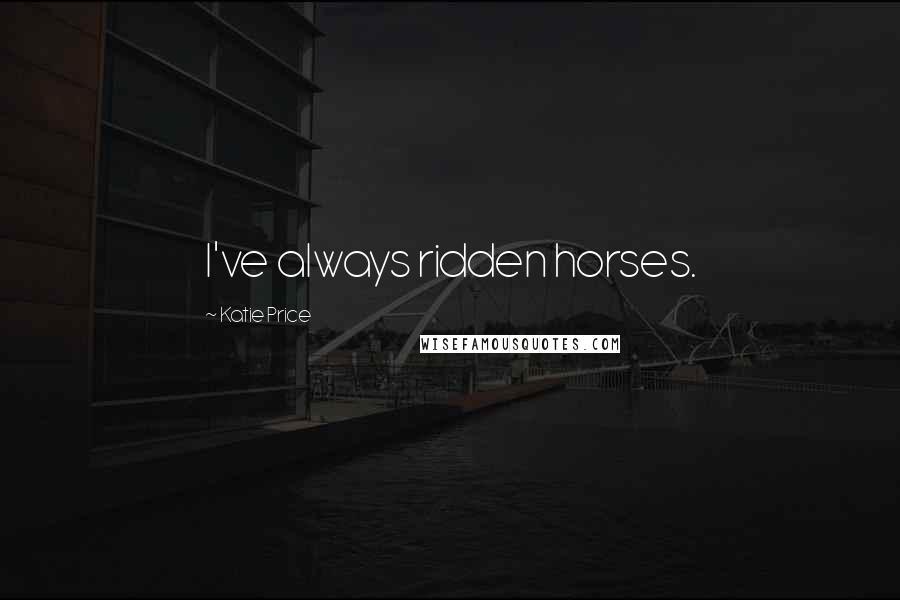 Katie Price Quotes: I've always ridden horses.