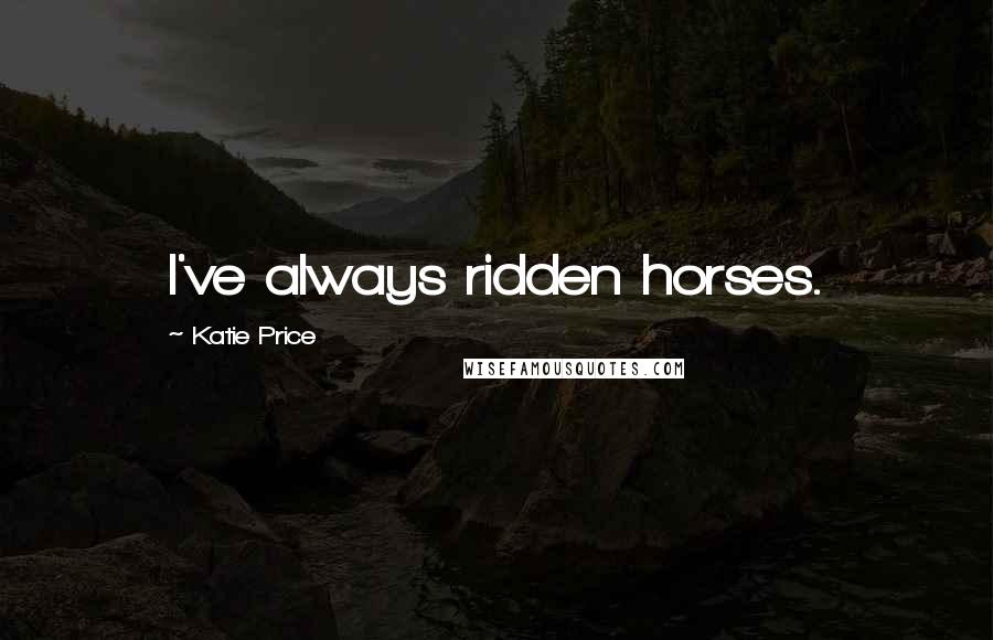 Katie Price Quotes: I've always ridden horses.