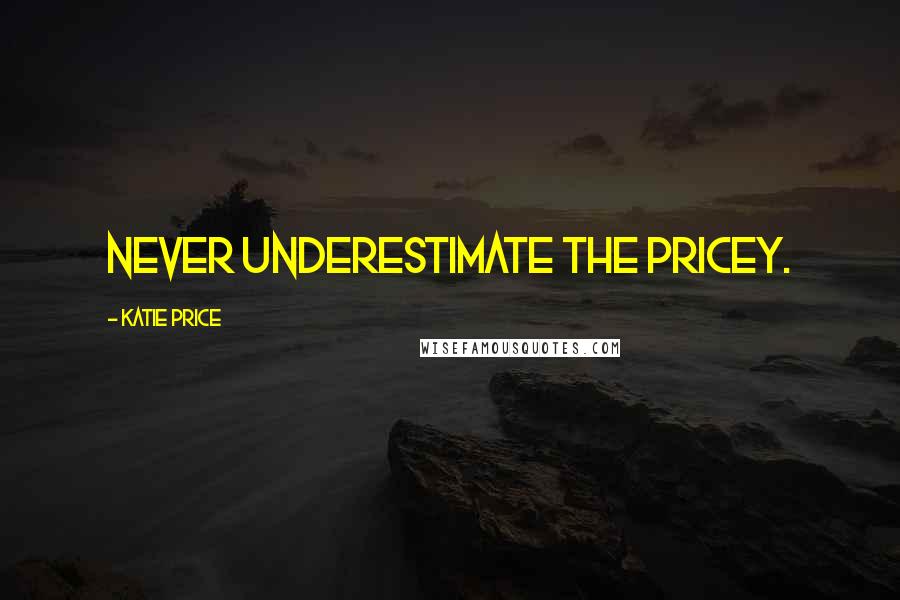 Katie Price Quotes: Never underestimate the Pricey.