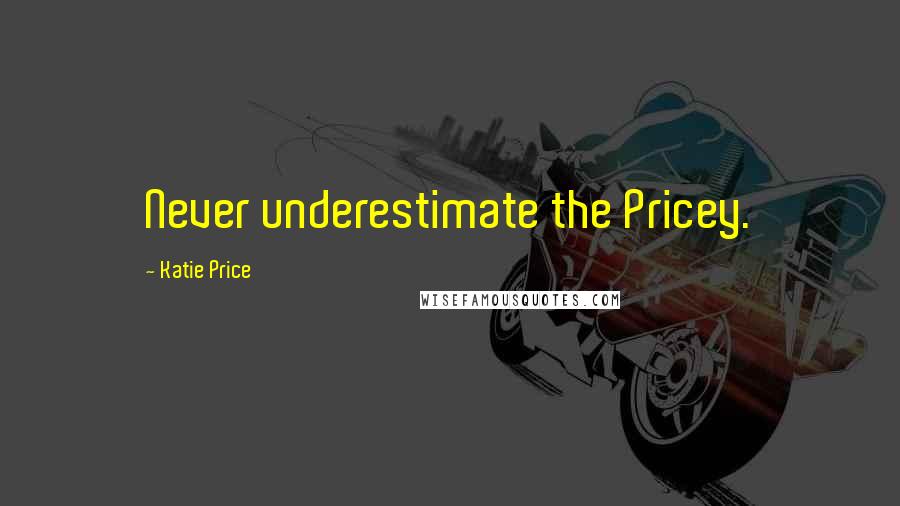 Katie Price Quotes: Never underestimate the Pricey.