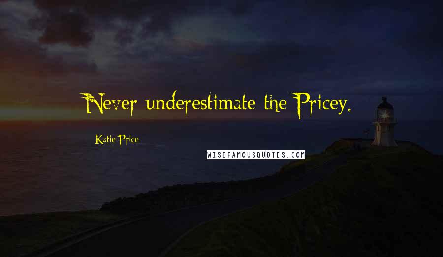 Katie Price Quotes: Never underestimate the Pricey.