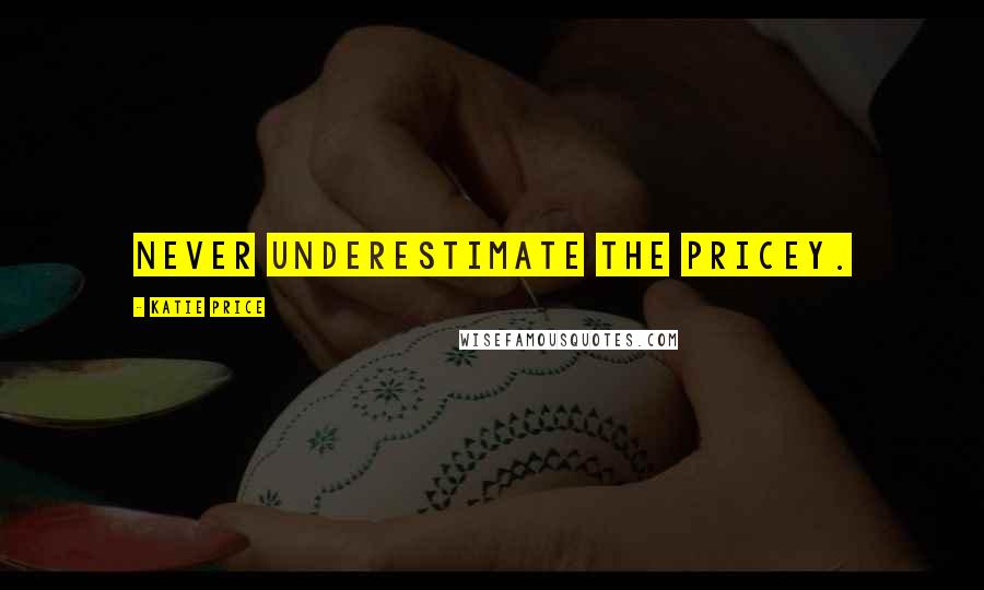 Katie Price Quotes: Never underestimate the Pricey.