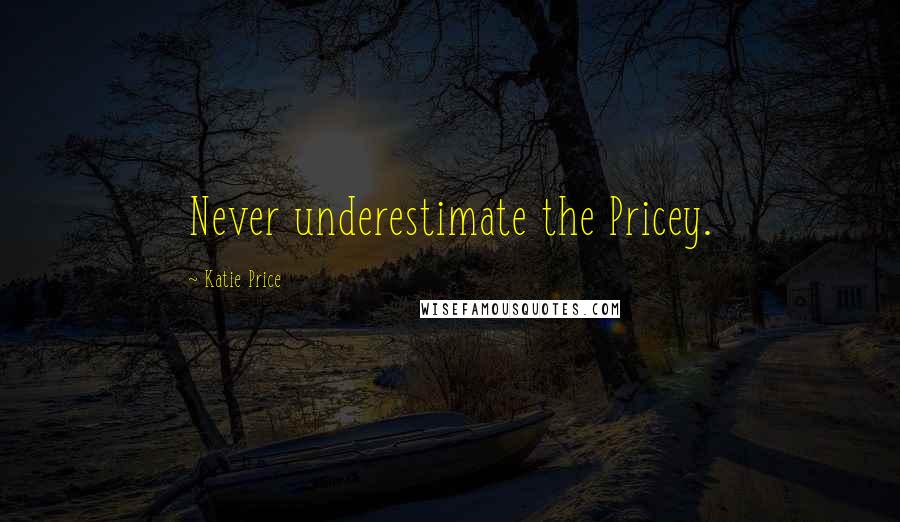 Katie Price Quotes: Never underestimate the Pricey.
